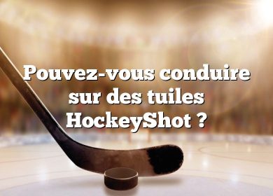 Pouvez-vous conduire sur des tuiles HockeyShot ?